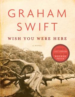 Wish You Were Here / ,     (by Graham Swift, 2011) -   