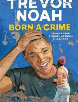 Born a Crime: Stories from a South African Childhood /   :     (by Trevor Noah, 2016) -   